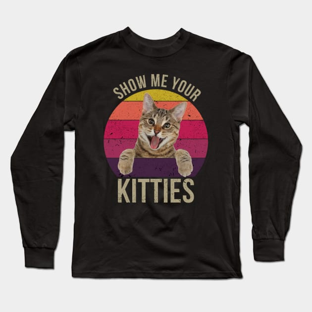 Show Me Your Kitties - Vintage Funny Saying Gift Idea for Cat Lovers Long Sleeve T-Shirt by RickandMorty